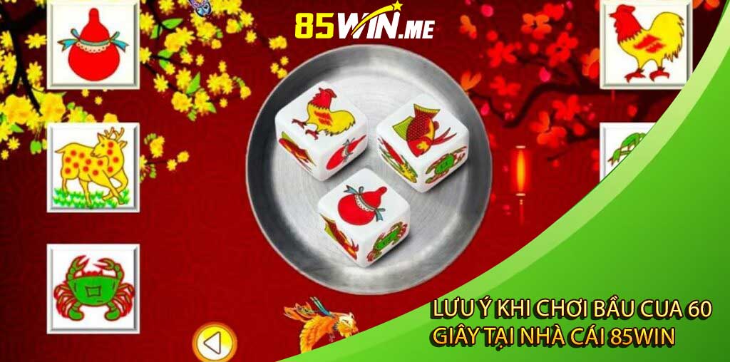 Lưu Ý Khi Chơi Bầu Cua 60 Giây Tại Nhà Cái 85win