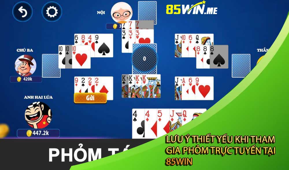 Lưu Ý Thiết Yếu Khi Tham Gia Phỏm Trực Tuyến Tại 85win