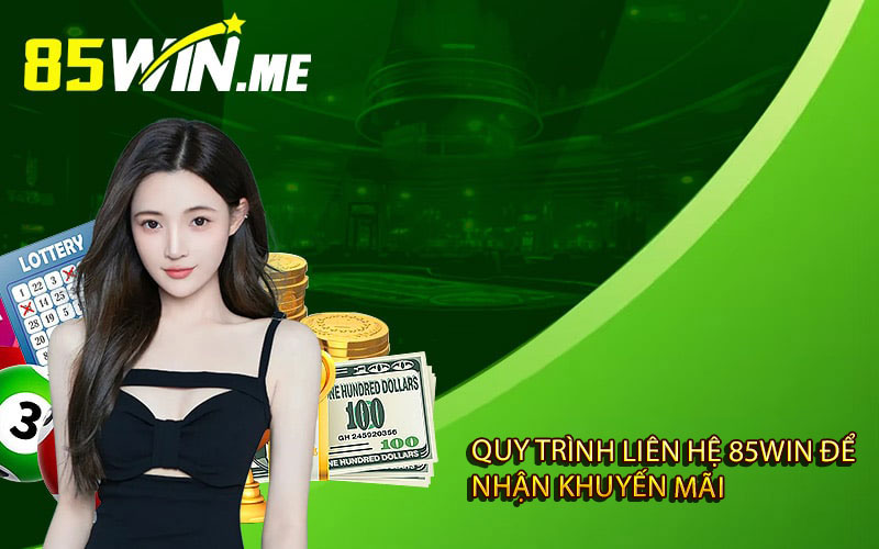 Quy trình liên hệ 85win để nhận khuyến mãi 