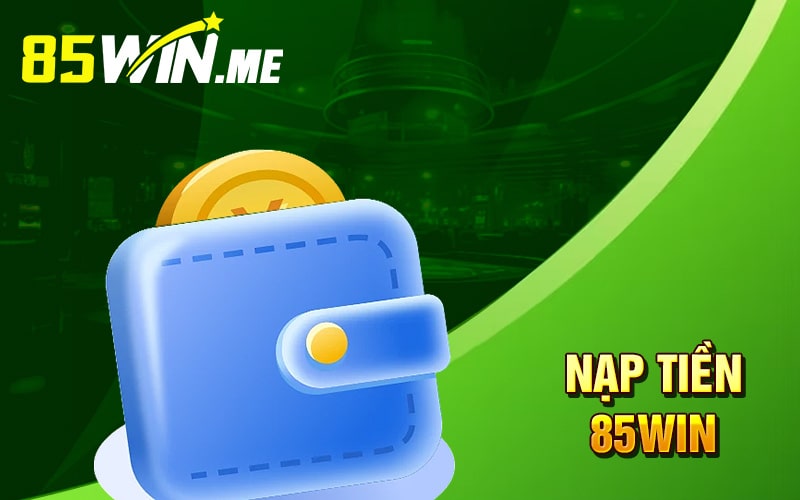 nạp tiền 85win